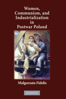 Women Communism and Industrialization in Postwar Poland