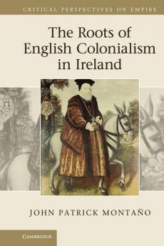 The Roots of English Colonialism in Ireland