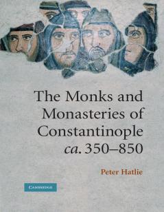 The Monks and Monasteries of Constantinople CA. 350 850