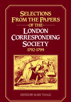 Selections from the Papers of the London Corresponding Society 1792 1799