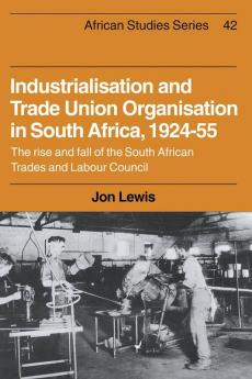 Industrialisation and Trade Union Organization in South Africa 1924 1955