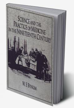 Science and the Practice of Medicine in the Nineteenth Century