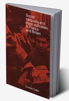 Social Inequality and Class Radicalism in France and Britain