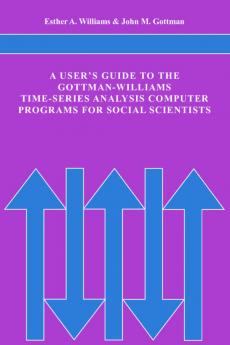 A User's Guide to the Gottman-Williams Time-Series Analysis Computer Programs for Social Scientists