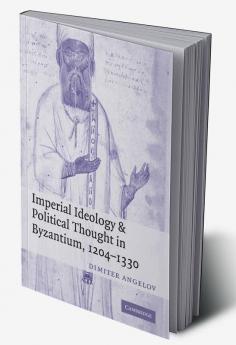 Imperial Ideology and Political Thought in Byzantium 1204 1330