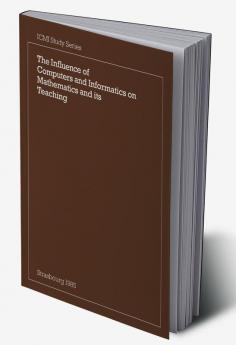 The Influence of Computers and Informatics on Mathematics and Its Teaching