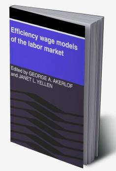 Efficiency Wage Models of the Labor Market