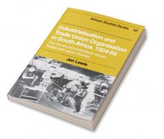 Industrialisation and Trade Union Organization in South Africa 1924 1955