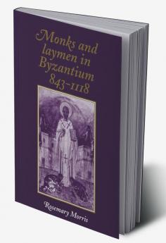 Monks and Laymen in Byzantium 843 1118
