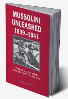 Mussolini Unleashed 1939 1941