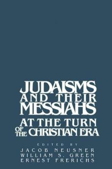 Judaisms and Their Messiahs at the Turn of the Christian Era