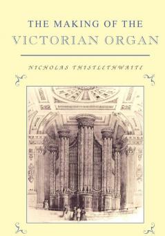 The Making of the Victorian Organ