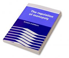 The Regulation of Monopoly