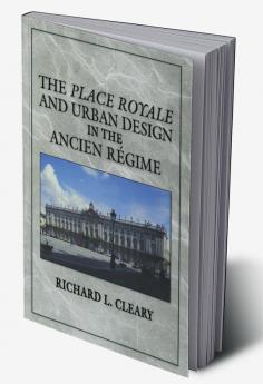 The Place Royale and Urban Design in the Ancien R Gime