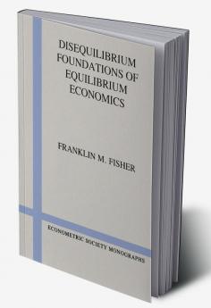 Disequilibrium Foundations of Equilibrium Economics