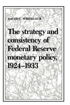 The Strategy and Consistency of Federal Reserve Monetary Policy             1924-1933