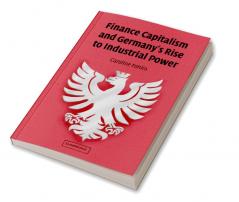 Finance Capitalism and Germany's Rise to Industrial Power