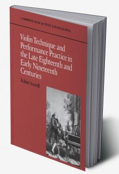 Violin Technique and Performance Practice in the Late Eighteenth and Early Nineteenth Centuries