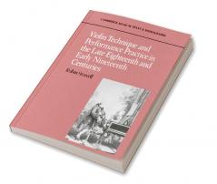 Violin Technique and Performance Practice in the Late Eighteenth and Early Nineteenth Centuries