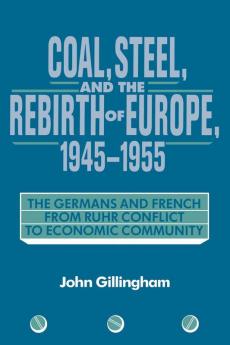 Coal Steel and the Rebirth of Europe 1945 1955