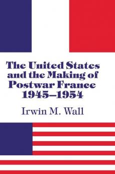 The United States and the Making of Postwar France 1945-1954
