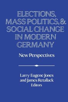 Elections Mass Politics and Social Change in Modern Germany