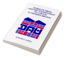 Markets Firms and the Management of Labour in Modern Britain