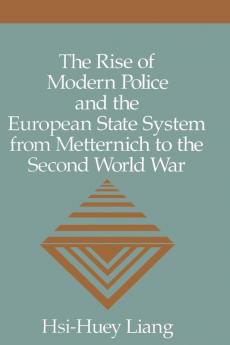 The Rise of Modern Police and the European State System from Metternich to the Second World War