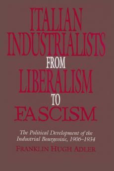 Italian Industrialists from Liberalism to             Fascism