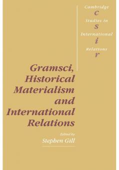 Gramsci Historical Materialism and International Relations