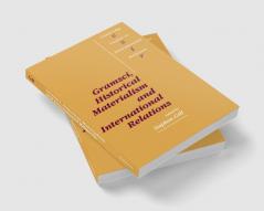 Gramsci Historical Materialism and International Relations