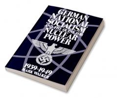 German National Socialism and the Quest for Nuclear Power 1939-1949