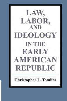 Law Labor and Ideology in the Early American Republic