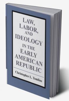Law Labor and Ideology in the Early American Republic