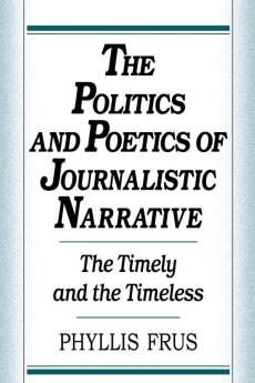 The Politics and Poetics of Journalistic Narrative