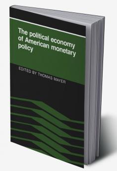The Political Economy of American Monetary Policy