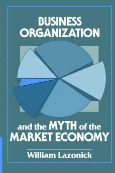 Business Organization and the Myth of the Market Economy