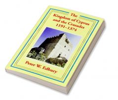 The Kingdom of Cyprus and the Crusades 1191-1374