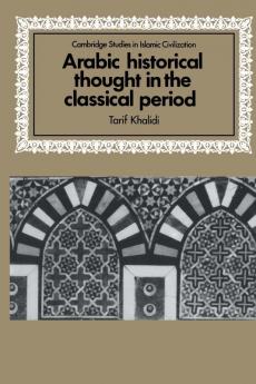 Arabic Historical Thought in the Classical Period