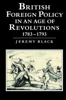 British Foreign Policy in an Age of Revolutions 1783 1793