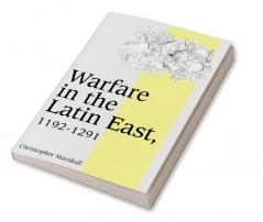 Warfare in the Latin East 1192 1291