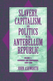 Slavery Capitalism and Politics in the Antebellum Republic