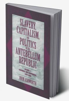 Slavery Capitalism and Politics in the Antebellum Republic