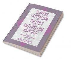 Slavery Capitalism and Politics in the Antebellum Republic