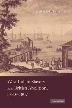 West Indian Slavery and British Abolition 1783-1807