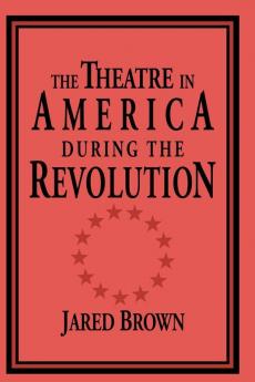 The Theatre in America during the Revolution
