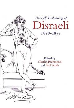 The Self-Fashioning of Disraeli 1818-1851