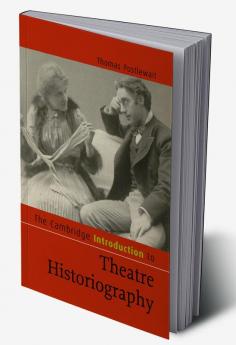 The Cambridge Introduction to Theatre Historiography