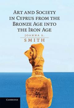 Art and Society in Cyprus from the Bronze Age into the Iron Age
