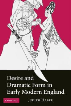 Desire and Dramatic Form in Early Modern England